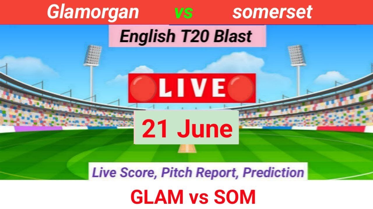 Som vs Glam Live Match Today Glamorgan vs Somerset English T20 Blast Live Match PjCricLive