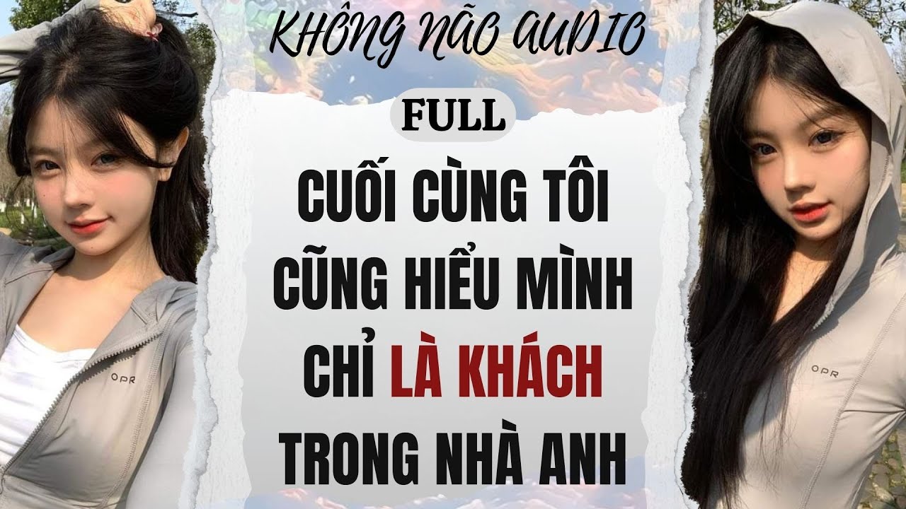 [TRUYỆN AUDIO] CUỐI CÙNG TÔI CŨNG HIỂU MÌNH CHỈ LÀ KHÁCH TRONG NHÀ ANH | KHÔNG NÃO AUDIO