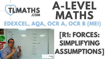 A-Level Maths: R1-02 [Forces: Simplifying Assumptions]