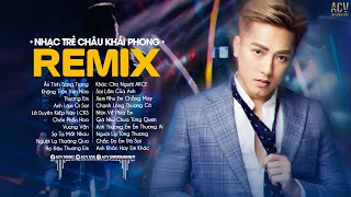 Em Cứ Bước Đi Đi Remix...Ân Tình Sang Trang, Thương Em | Nhạc Trẻ Remix Hay Nhất Của Châu Khải Phong