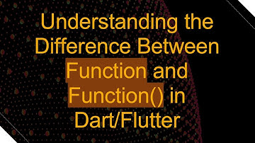 Understanding the Difference Between Function and Function() in Dart/Flutter