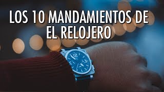 Los 10 Mandamientos de El Relojero (Para Comprar, Usar y Coleccionar Relojes)