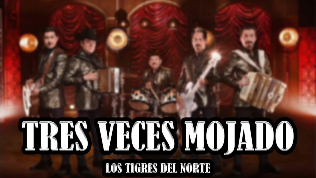Los Tigres Del Norte Tres Veces Mojado Los Tigres Del Norte - Tres Veces Mojado (Norteño 2023) - YouTube
