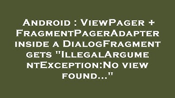 Android : ViewPager + FragmentPagerAdapter inside a DialogFragment gets "IllegalArgumentException:No