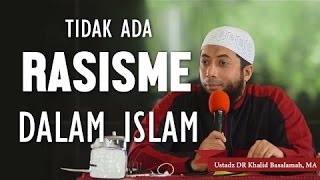 Tidak ada RASISME dalam islam, Ustadz DR Khalid Basalamah, MA
