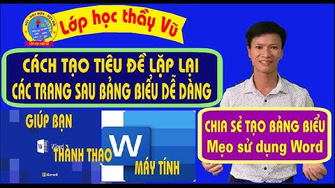 (TẠO BẢNG BIỂU) Cách tạo tiêu đề lặp lại ở bảng biểu các trang tại phần mềm Word - Thầy Vũ
