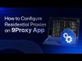How to Configure Residential Proxies on 9Proxy App