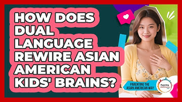 How Does Dual Language Rewire Asian American Kids