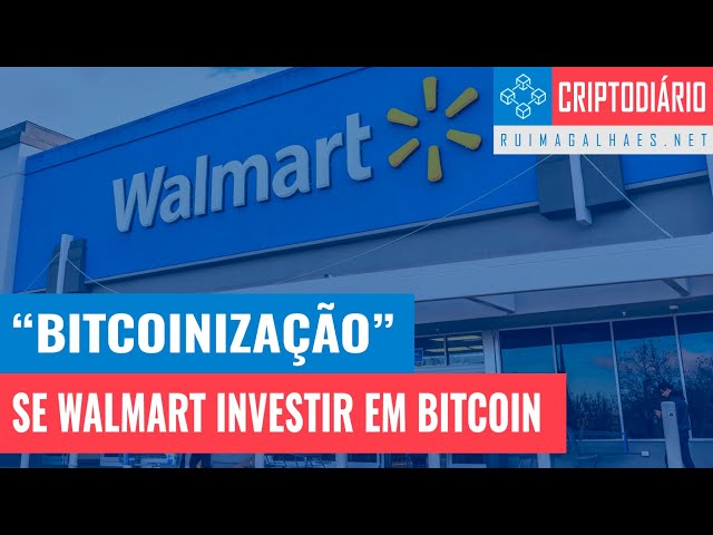"Bitcoinização": E Se o Walmart Investir em Bitcoin?