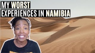 MY WORST EXPERIENCES IN NAMIBIA!