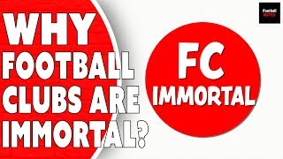 Why Football Clubs Are Immortal?