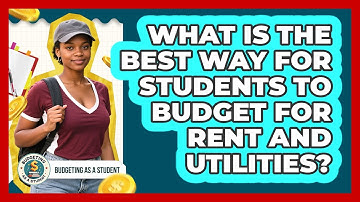 What Is The Best Way For Students To Budget For Rent And Utilities? - Budgeting as a Student