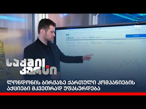 ლონდონის ბირჟაზე ქართული კომპანიების აქციები მკვეთრად უფასურდება;