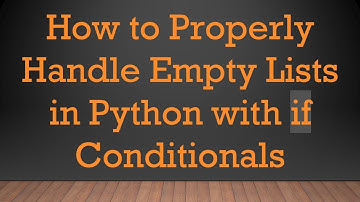 How to Properly Handle Empty Lists in Python with if Conditionals