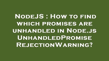 NodeJS : How to find which promises are unhandled in Node.js UnhandledPromiseRejectionWarning?
