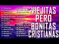 ALABANZAS CRISTIANAS VIEJITAS PERO BONITAS - MEJORES CANCIONES CRISTIANAS VIEJITAS PERO BONITAS