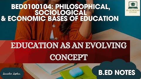 EDUCATION AS AN EVOLVING CONCEPT: Meaning, Definition, Characteristics, Scope and Types of Education
