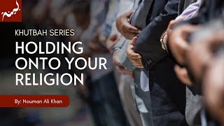 Holding onto your Religion - Khutbah - Nouman Ali Khan