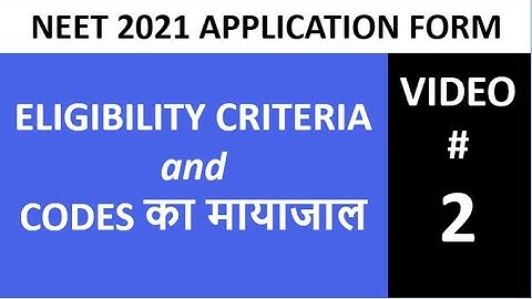 Video # 2: Eligibility Criteria & Codes EXPLAINED - NEET 2021 Application Form