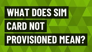 What does SIM card not provisioned mean?