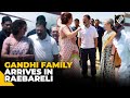 Gandhi family congress top leadership arrive in raebareli for rahul gandhis nomination