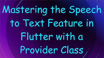 Mastering the Speech to Text Feature in Flutter with a Provider Class