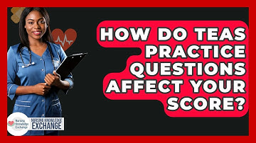 How Do TEAS Practice Questions Affect Your Score? - Nursing Knowledge Exchange