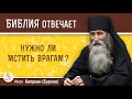 Нужно ли мстить врагам?  Библия отвечает. Инок Киприан (Бурков)