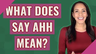 What does Say Ahh mean?
