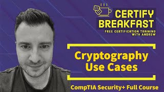 CompTIA Security+ Full Course: Cryptography Use Cases