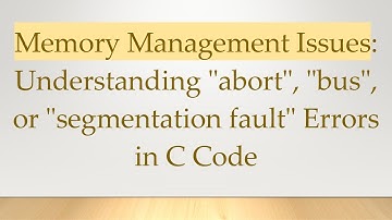 Memory Management Issues: Understanding "abort", "bus", or "segmentation fault" Errors in C Code
