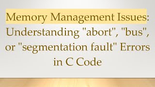 Memory Management Issues: Understanding "abort", "bus", or "segmentation fault" Errors in C Code