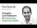 Googles commitment to improving maternal health | The Check Up 2022 | Google Health