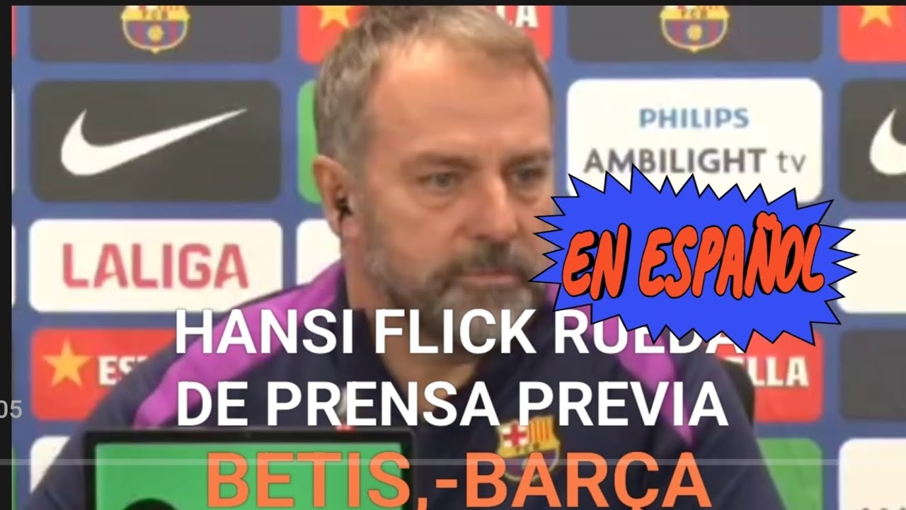 HANSI FLICK RUEDA DE PRENSA PREVIA AL BETIS -BARÇA, EN ESPAÑOL.