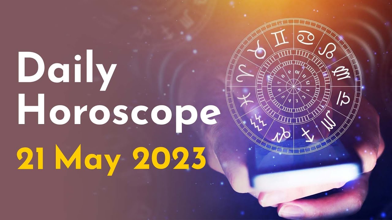 Horoscope 21 May 2023 Today’s Horoscope Free Astrology Prediction