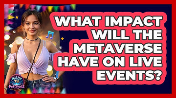 What Impact Will The Metaverse Have On Live Events? - We Go To Festivals