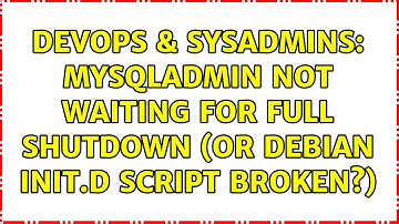 DevOps & SysAdmins: mysqladmin not waiting for full shutdown (or debian init.d script broken?)