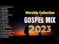 Top 100 Best Gospel Songs Sung Around The World For 2023 🙏 Gospel Songs 2023 Playlist 🙏 🙏