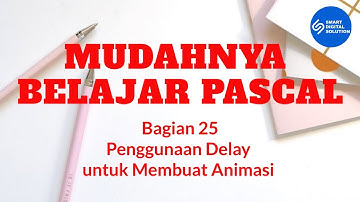 Bagian 25 - Penggunaan Delay untuk Membuat Animasi | Mudahnya Belajar Pascal, Smart Digital Solution
