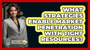 What Strategies Enable Market Penetration With Tight Resources? - AssetsandOpportunity.org