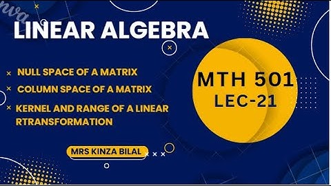 Linear Algebra 21 | Null Space, Column Space, Linearr Transformation | Kinza Bilal