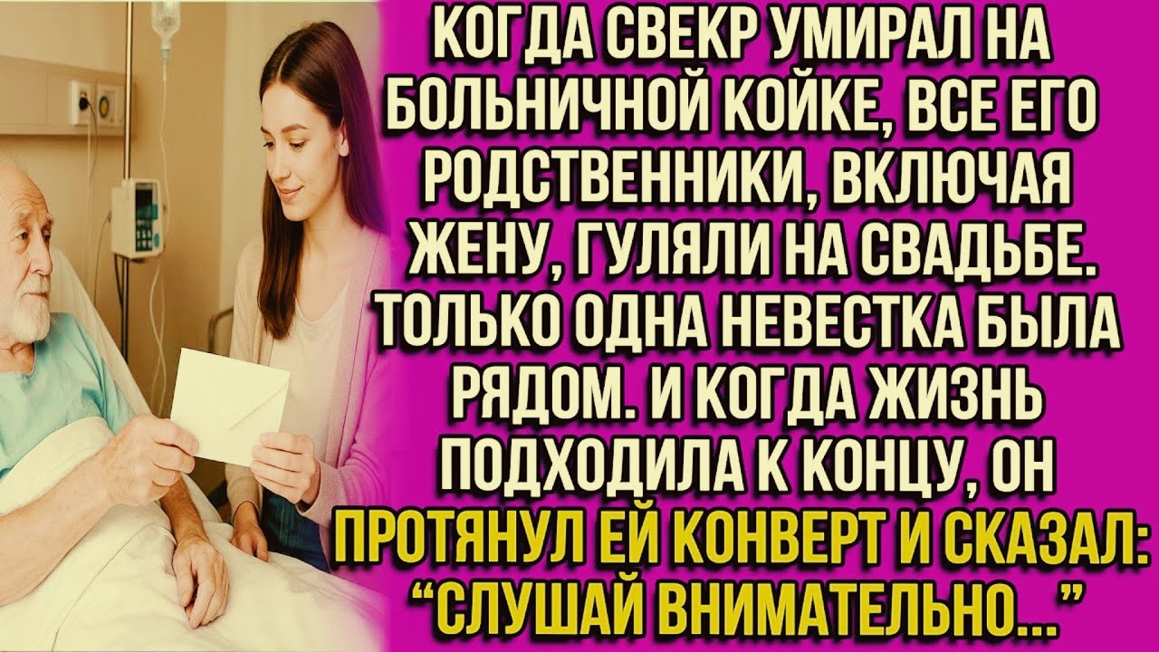 Когда свекр угасал, все его родственники гуляли на свадьбе. Невестка была рядом.Он протянул конверт