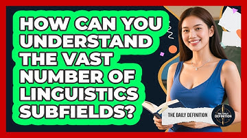 How Can You Understand The Vast Number Of Linguistics Subfields? - The Daily Definition
