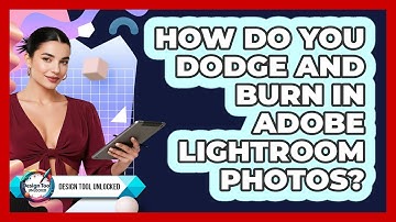 How Do You Dodge And Burn In Adobe Lightroom Photos? - Design Tool Unlocked