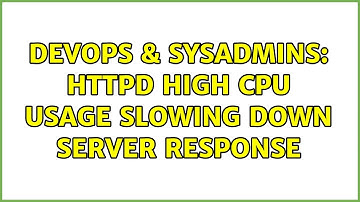 DevOps & SysAdmins: httpd high cpu usage slowing down server response (2 Solutions!!)