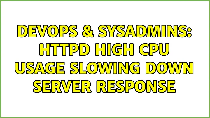 DevOps & SysAdmins: httpd high cpu usage slowing down server response (2 Solutions!!)