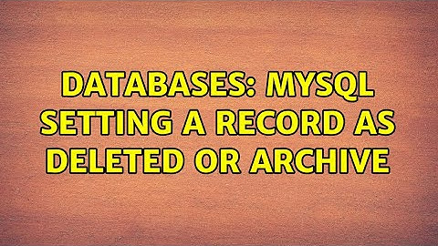 Databases: Mysql setting a record as deleted or archive