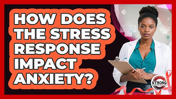 How Does The Stress Response Impact Anxiety? - Strong Survivors Network