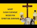 What every catholic needs for spiritual survival