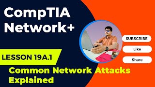 19A.1 – Common Network Attacks Explained | CompTIA Network+ N10-008